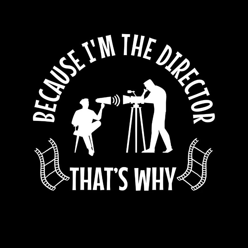 Because I'm The Director That's Why