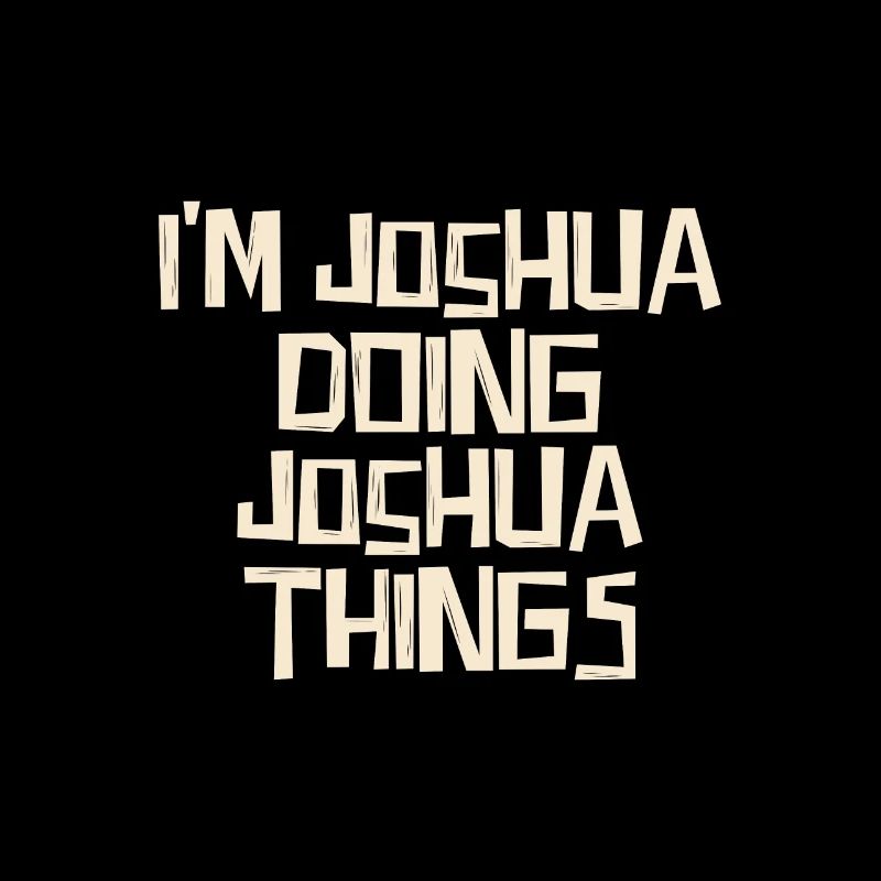 I'm Joshua doing Joshua things