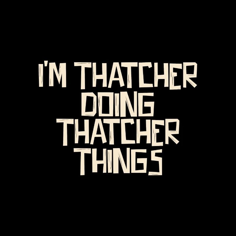 I'm Thatcher doing Thatcher things