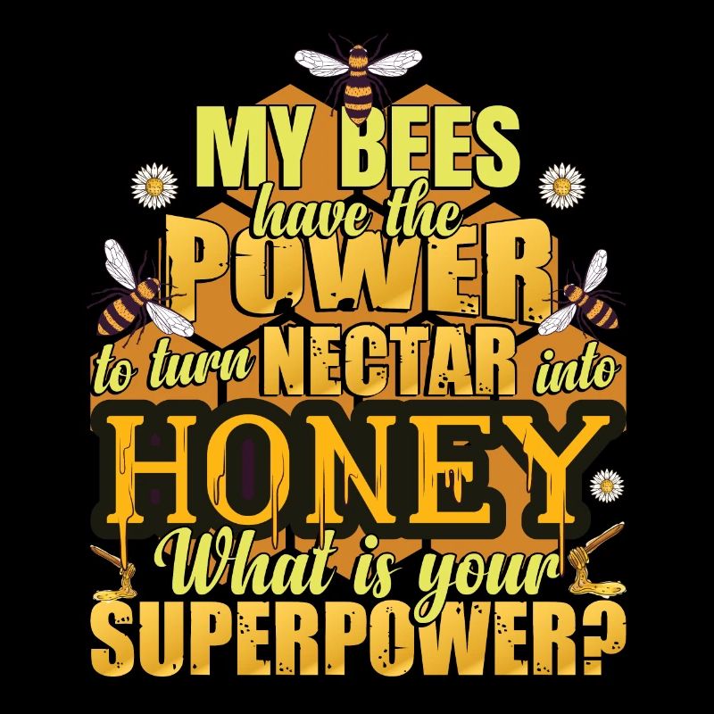My Bees Have The Power To Turn Nectar Into Honey