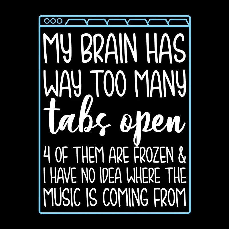 My Brain Has Way Too Many Tabs Open 4 Of Them