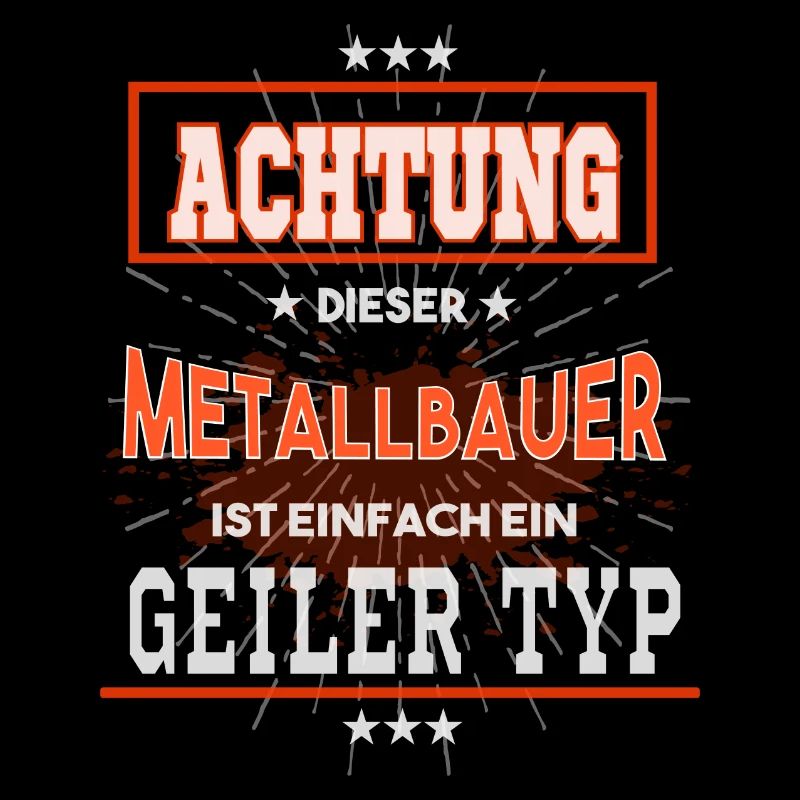 Metallbauer, einfach nur ein geiler Typ