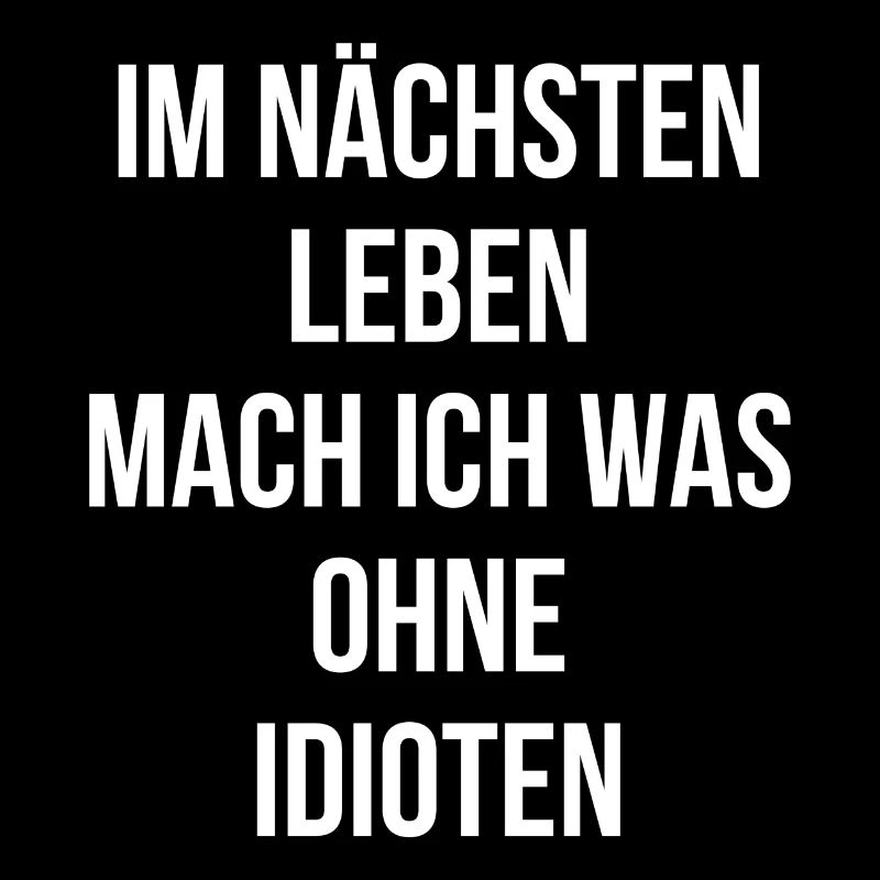 Im nächsten Leben mach ich was ohne Idioten