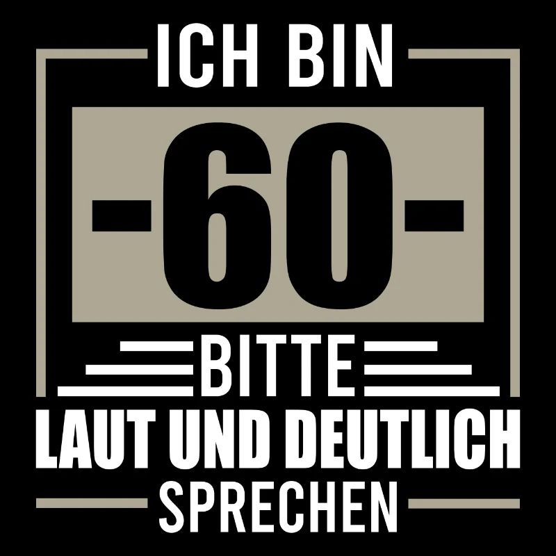Ich bin 60 bitte laut und deutlich sprechen