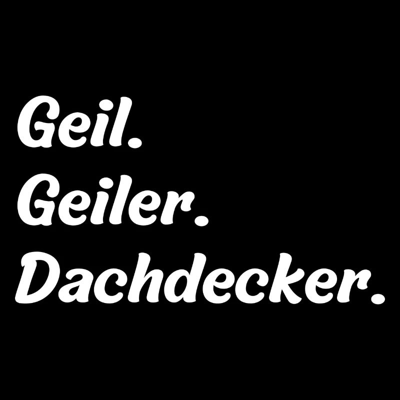 Geil. Geiler. Dachdecker