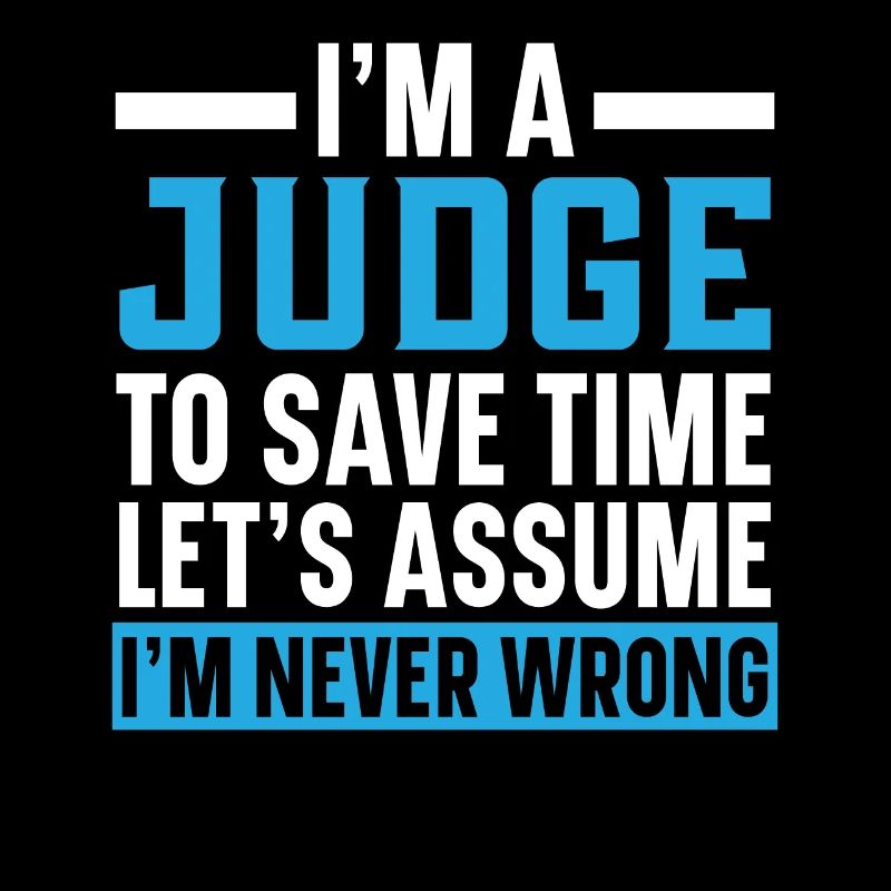 I'm A Judge I'm Never Wrong Justice Lawyer