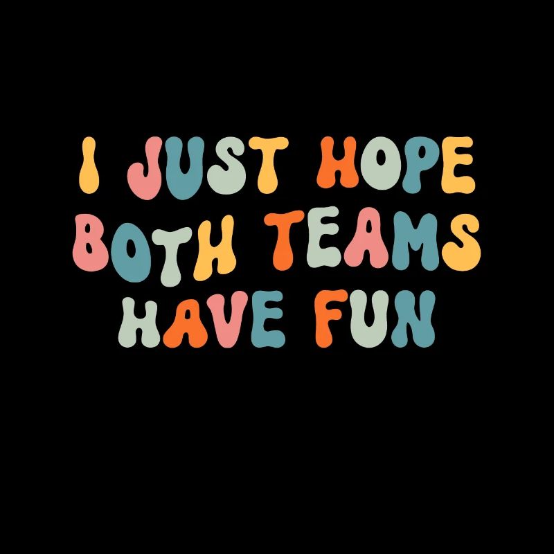 I Just Hope Both Teams Have Fun