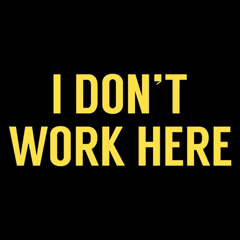 I Don’t Work Here