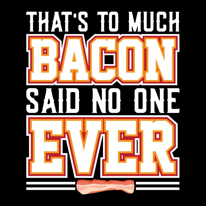 That's too much bacon, no one ever said