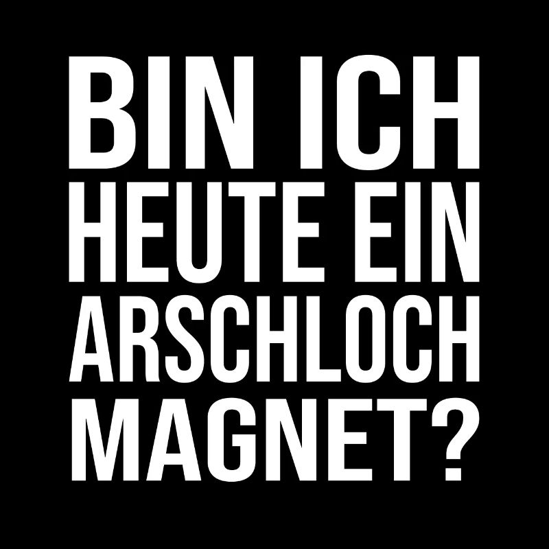 Bin Ich Heute Ein Arschloch Magnet?