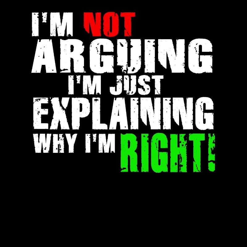 Im Not Arguing Im Just Explaining Why Im Right