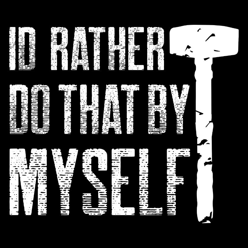 Id rather do that by myself Design