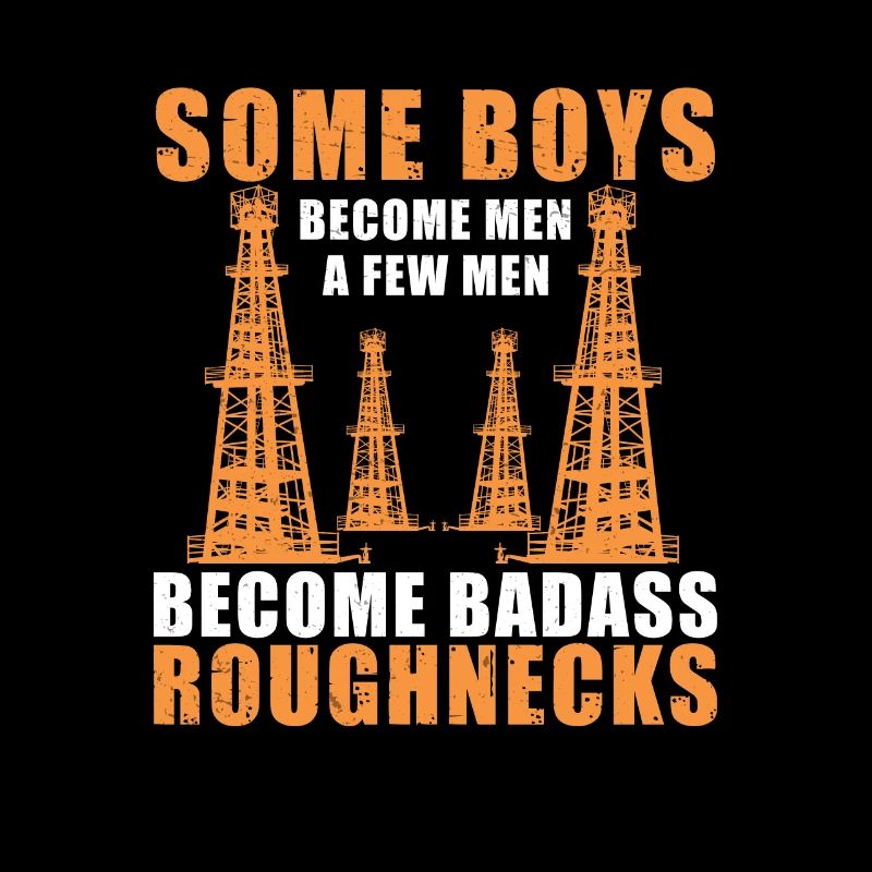 Few Men Become Badass Roughnecks Worker Funny