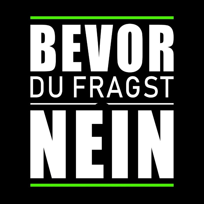 Bevor du fragst nein