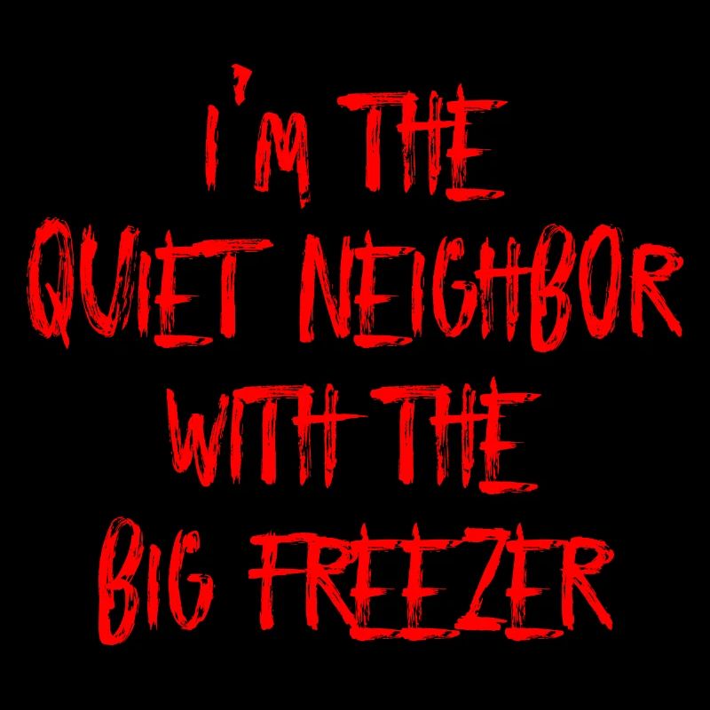 Im The Quiet Neighbor With The Big Freezer