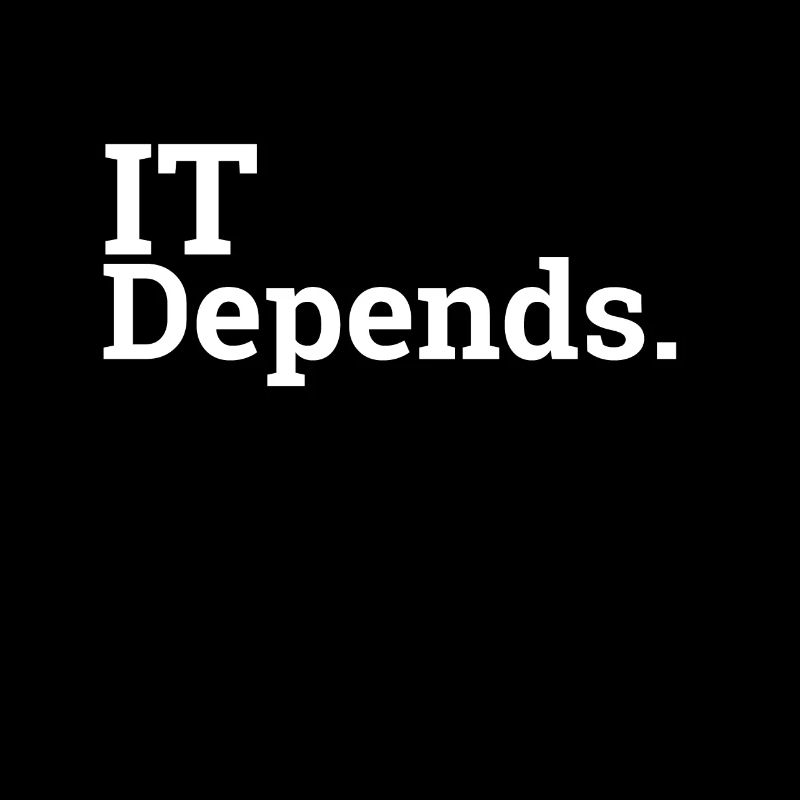 "IT Depends." | Computer Science, Computer Scientist