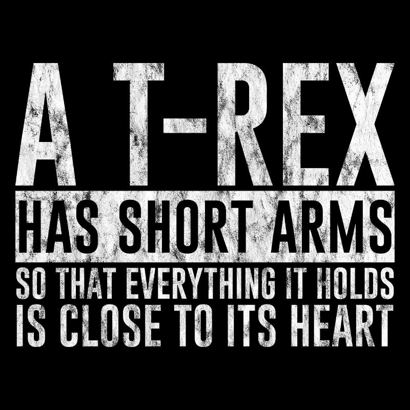 A TRex Has Short Arms Everything Is Close 3
