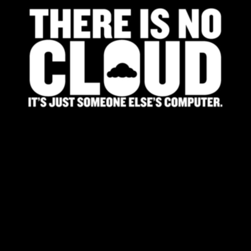 There Is No Cloud Its Just Someone Else es Computer