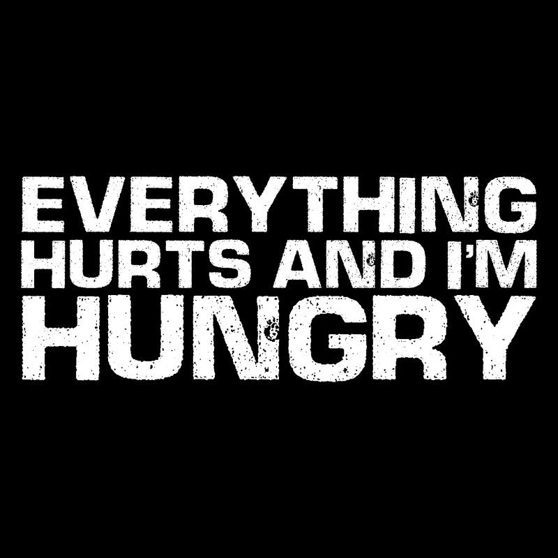 Everything Hurts And I'm Hungry