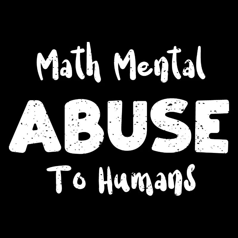 Math Mental Abuse To Humans - Math