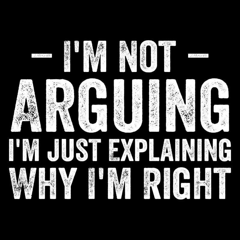 I'm not arguing i'l just explaining why i'm right