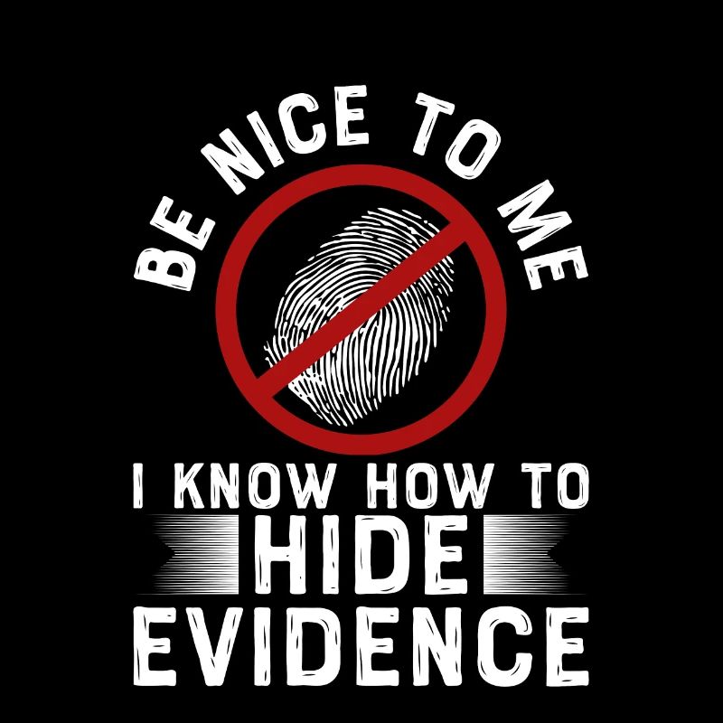 I Know How To Hide Evidence Forensic Scientist