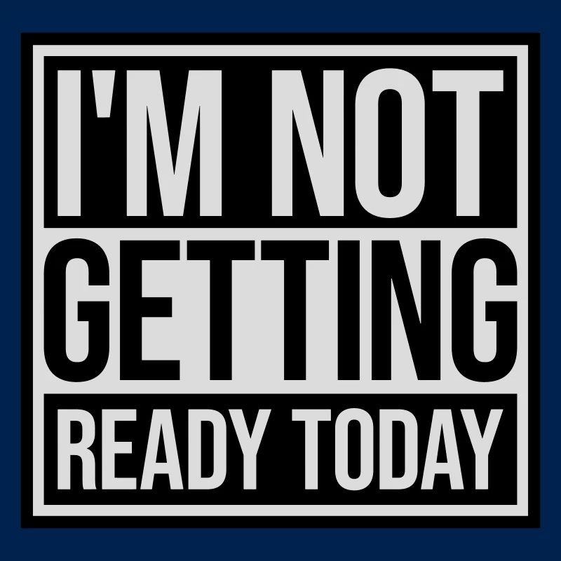 not getting ready today