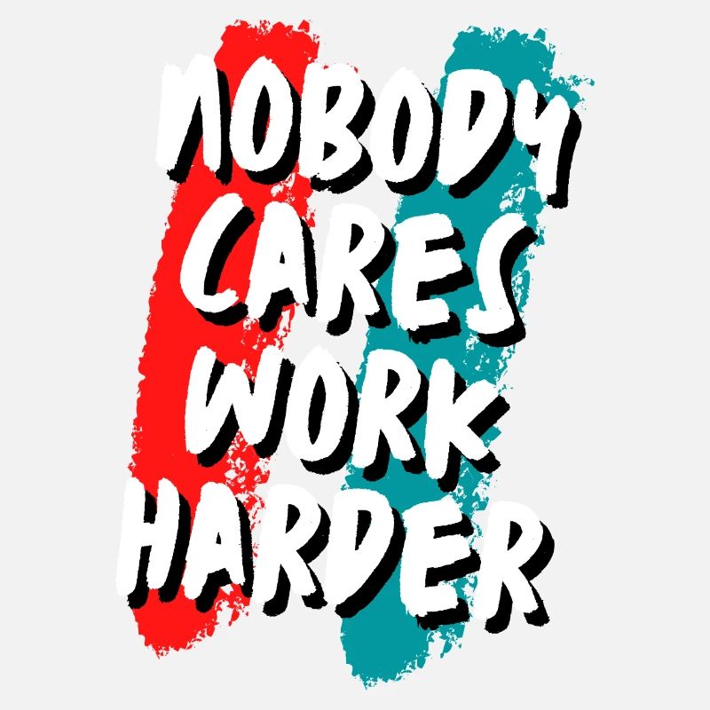 Nobody cares work harder
