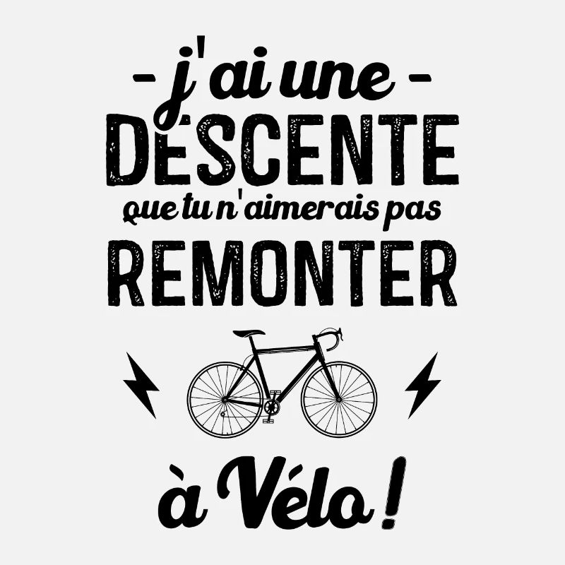 J'ai une Descente que tu remontera pas à vélo