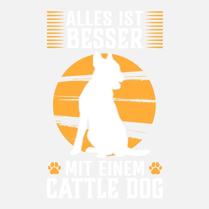 Alles ist besser mit einem Australian Cattle Dog
