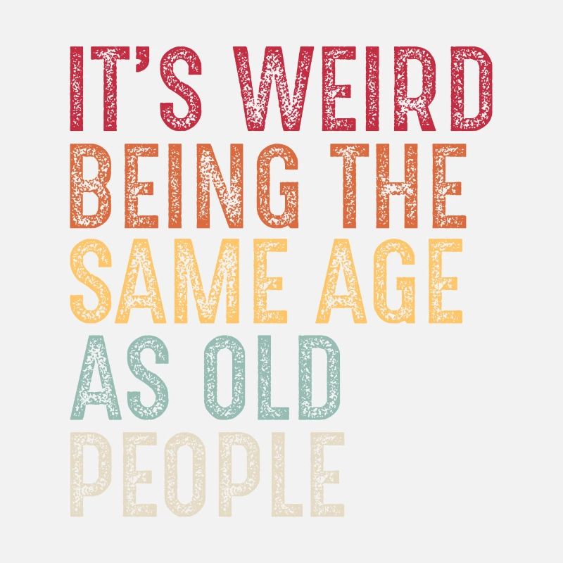 It's weird being the same age as old people