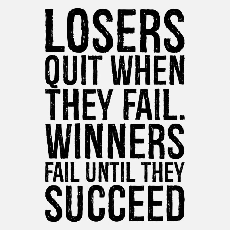 losers quit when they fail winners fail until