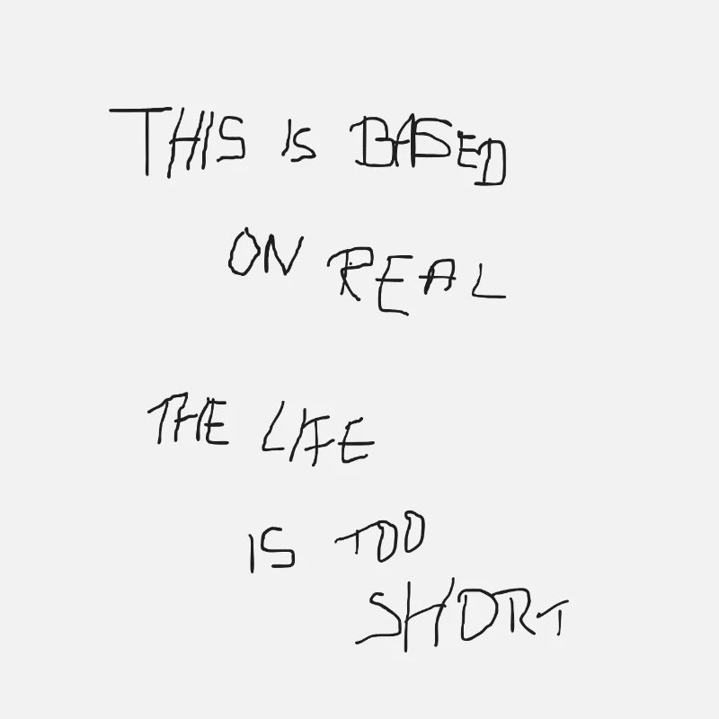 THIS BASED ON REAL THE LIFE IS TOO SHORT