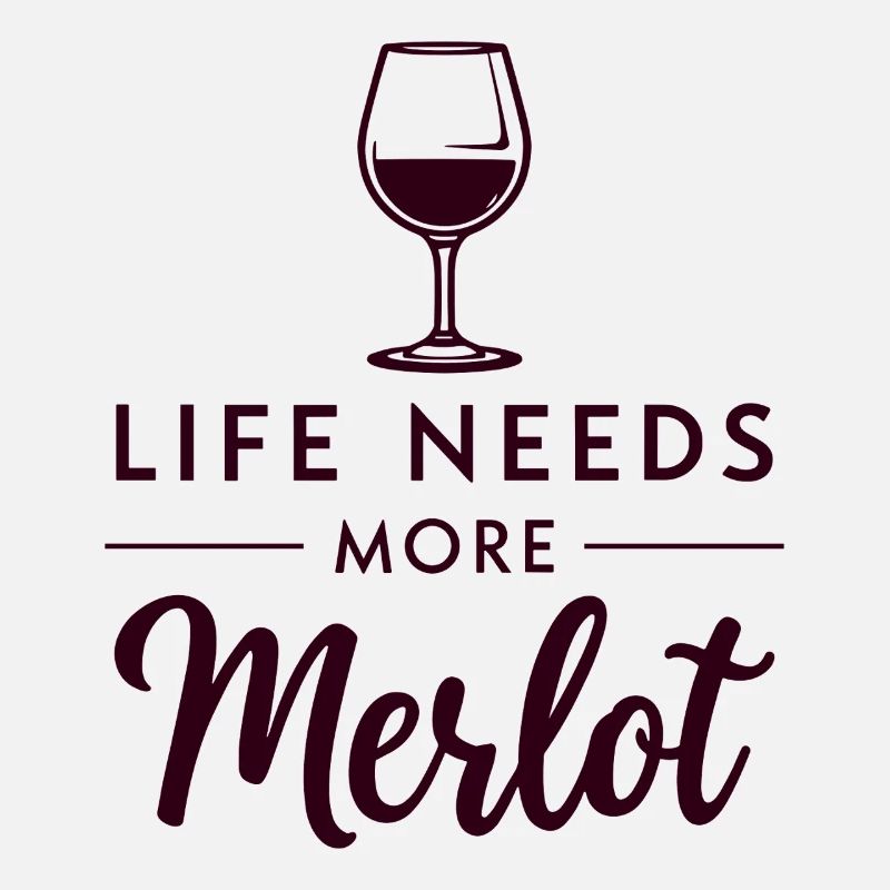 Life Needs More Merlot Wine Saying