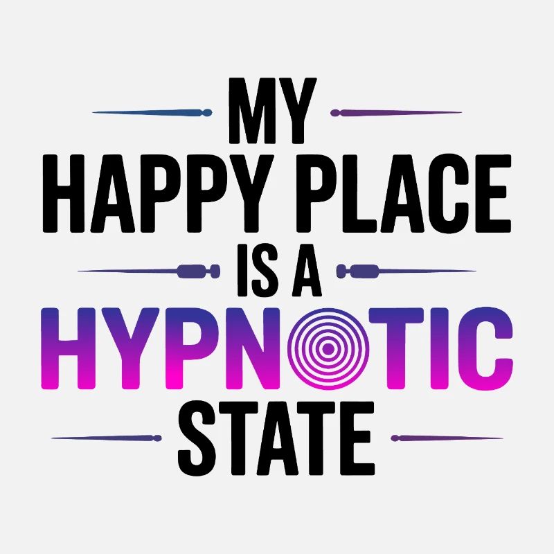 Hypnotist My Happy Place Is A Hypnotic State Pro 