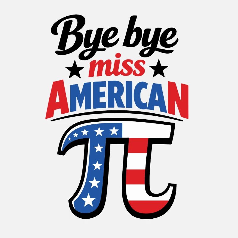 Bye bye Miss American Pi | Flag Graphic | Pi Day