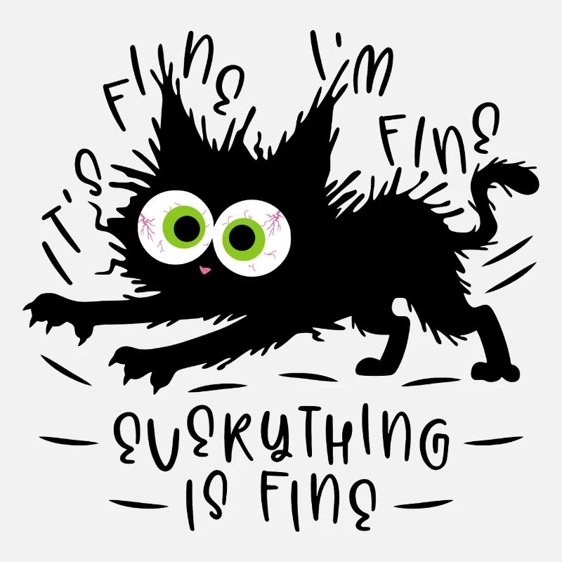 It's fine I'm fine Everything is fine - Cat
