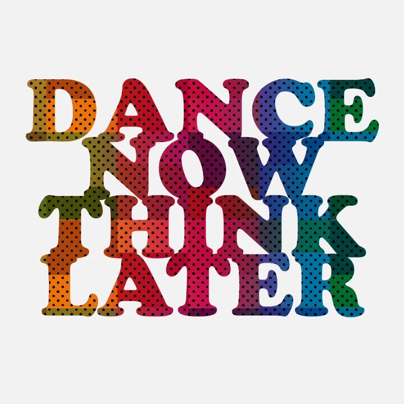 Dance now think later