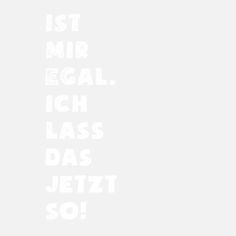 Ist mir egal ich lass das jetzt so - Spruch
