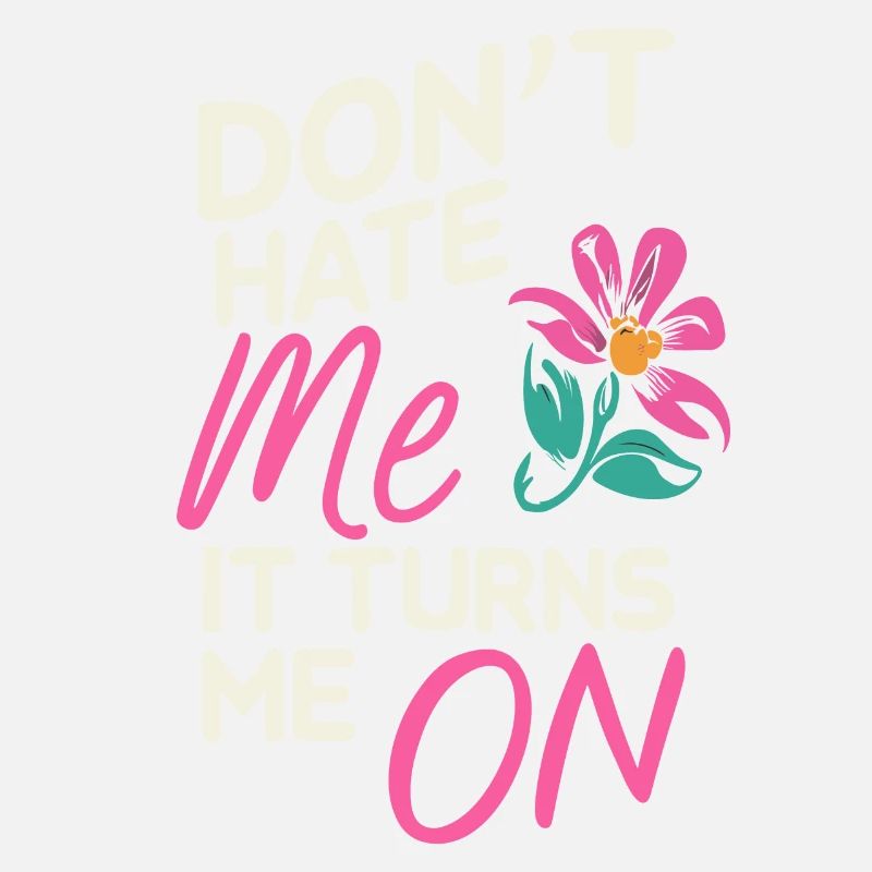 Don't Hate Me It Turns Me on Sarcasm Sayings