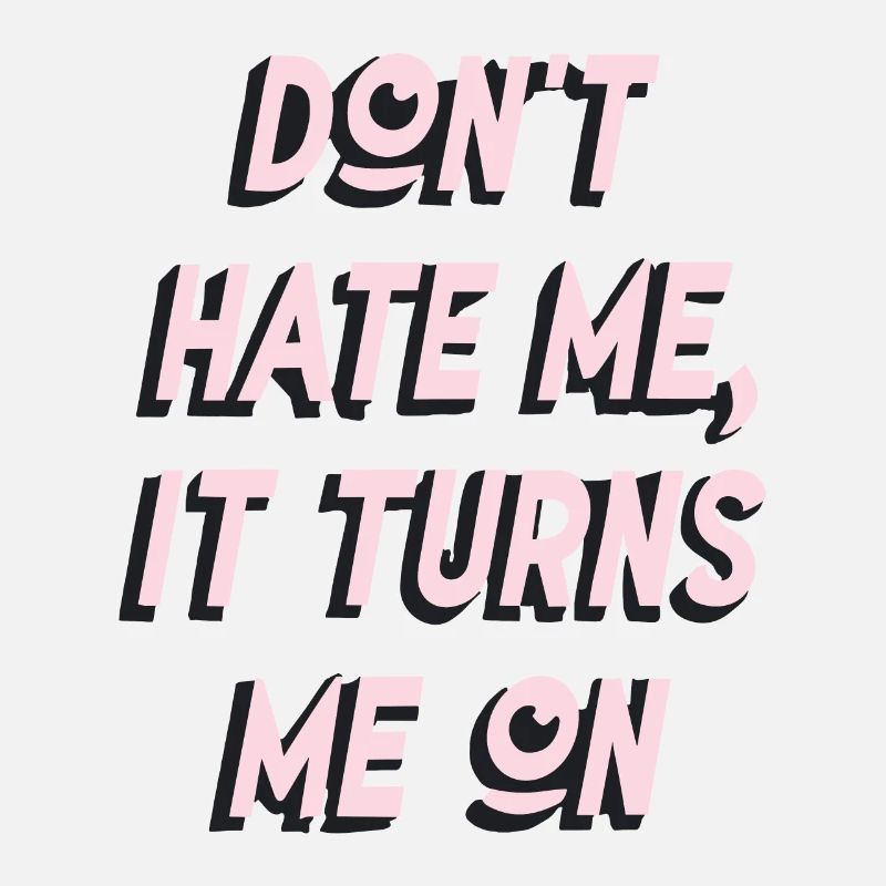 Don`t Hate me it Turns me on Sarkasmus Sprüche