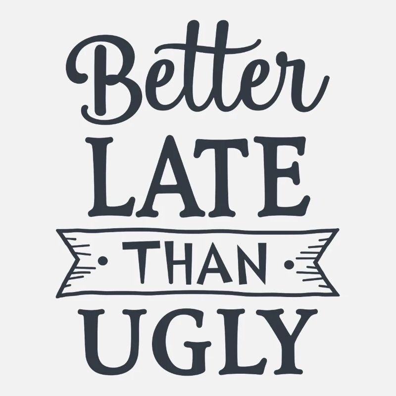 Better Late than Ugly Lustiger Spruch Zitat