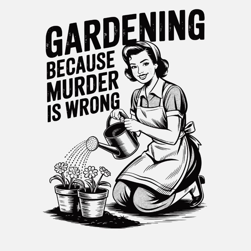 Gardening Because Murder Is Wrong - 50s retro