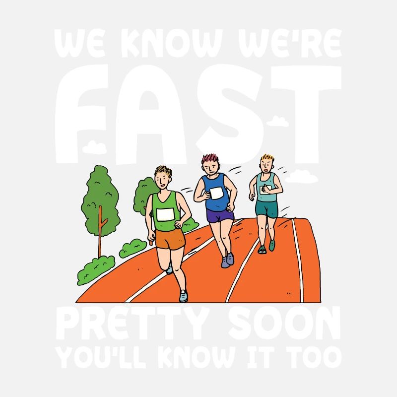 We Know We're Fast Pretty Soon You'll Know It Too
