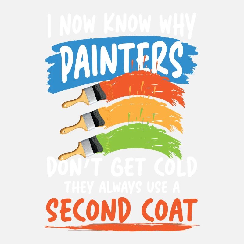 Painters Don't Get Cold They Use A Second Coat