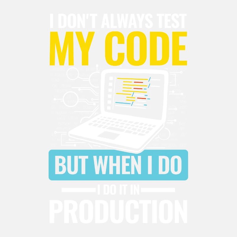 I Don't Always Test My Code I do It In Production