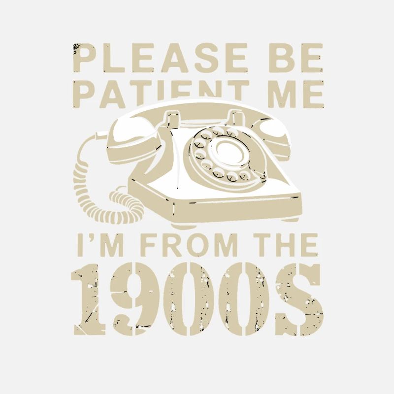 Please be patient, I'm from the 1900s