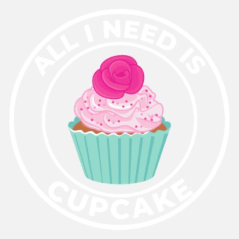 ALL I NEED IS CUPCAKE