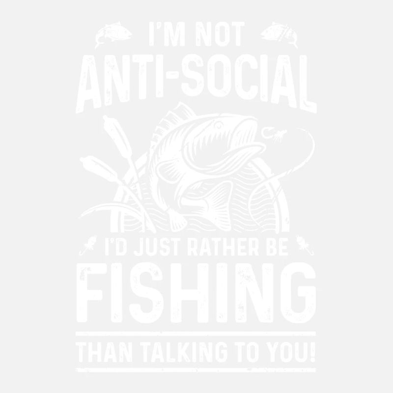 I'm not antisocial, I'd just rather fish