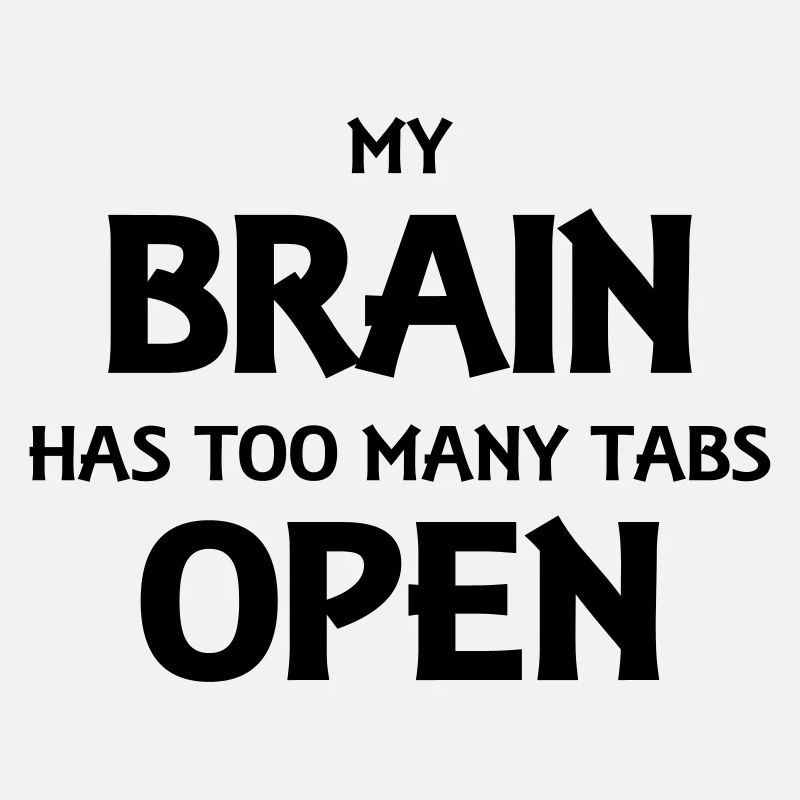 My brain has too many tabs open